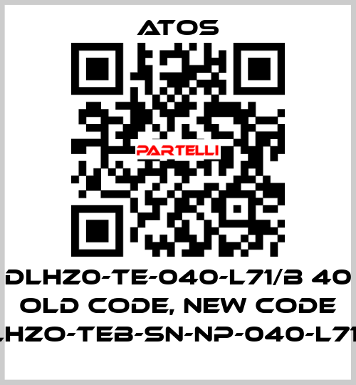 DLHZ0-TE-040-L71/B 40 old code, new code DLHZO-TEB-SN-NP-040-L71/B Atos