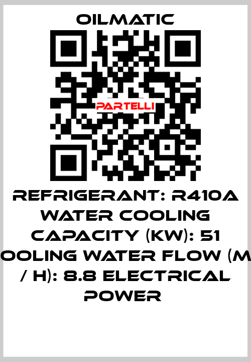 REFRIGERANT: R410A WATER COOLING CAPACITY (KW): 51 COOLING WATER FLOW (M3 / H): 8.8 ELECTRICAL POWER  OILMATIC