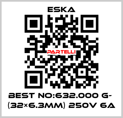 Best No:632.000 G-  (32×6.3mm) 250V 6A Eska