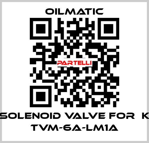 solenoid valve for  K TVM-6A-LM1A OILMATIC